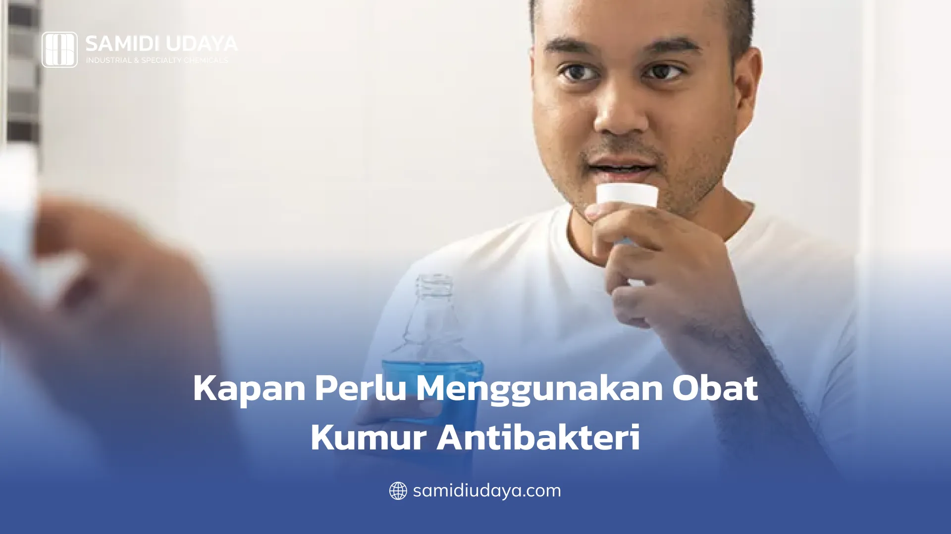 Kapan Perlu Menggunakan Obat Kumur Antibakteri