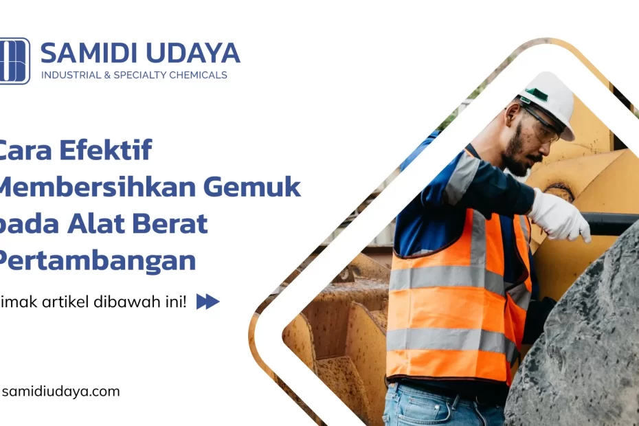 Cara Efektif Membersihkan Gemuk pada Alat Berat Pertambangan