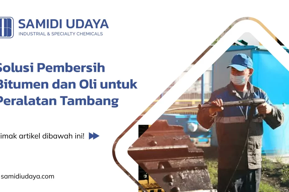 Solusi Pembersih Bitumen dan Oli untuk Peralatan Tambang