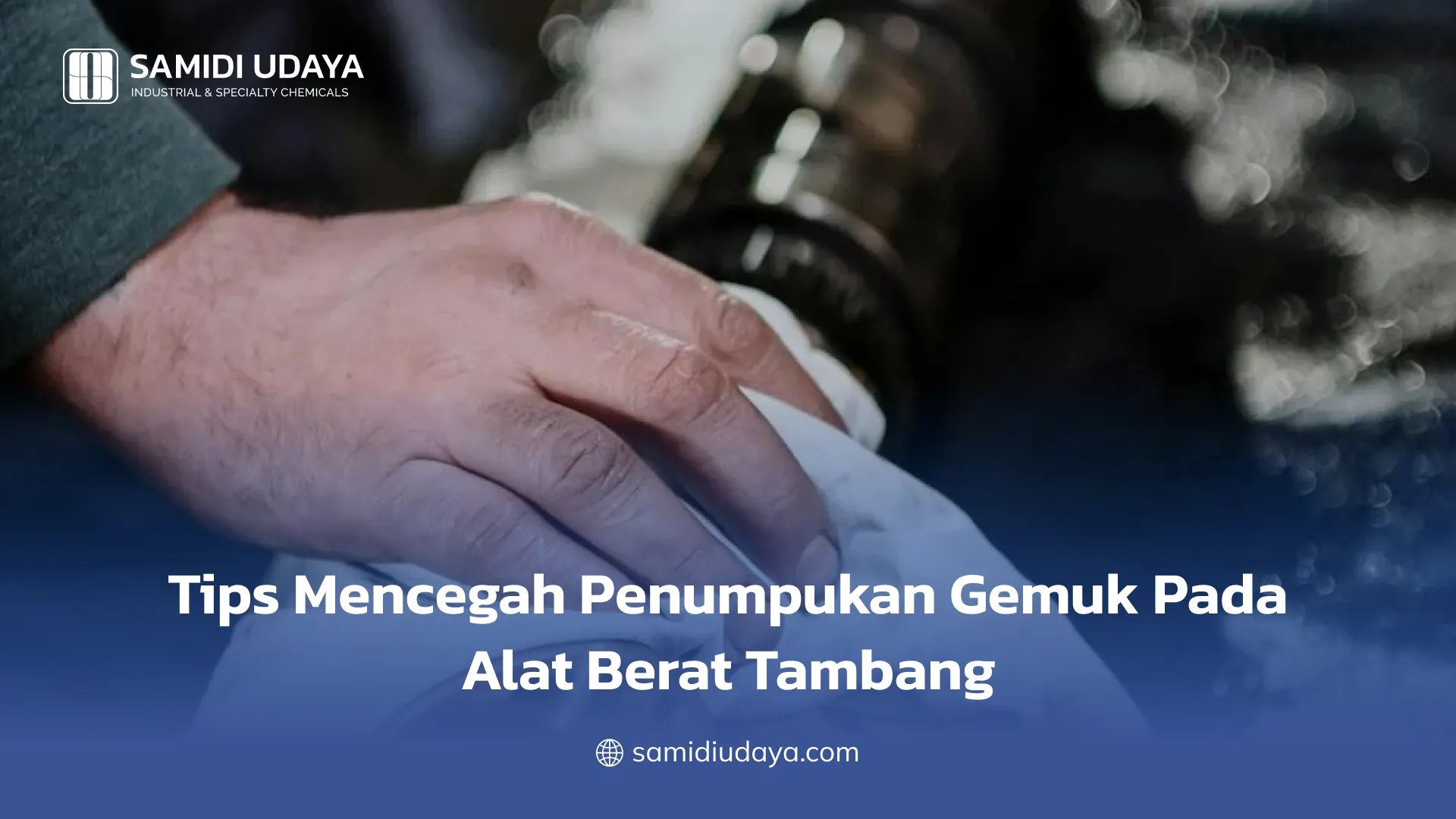 Tips Mencegah Penumpukan Gemuk Pada Alat Berat Tambang
